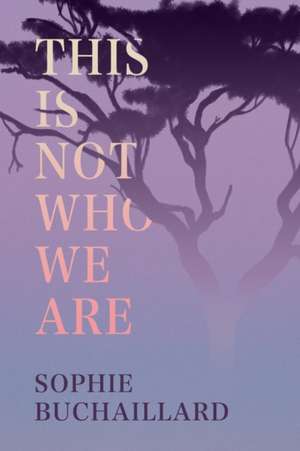 This Is Not Who We Are de Sophie Buchaillard