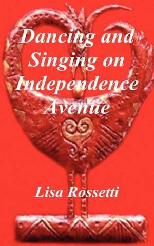 Dancing and Singing on Independence Avenue de Lisa Rossetti