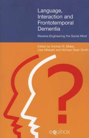 Language, Interaction, and Frontotemporal Dementia: Reverse Engineering the Social Mind de Andrea W. Mates