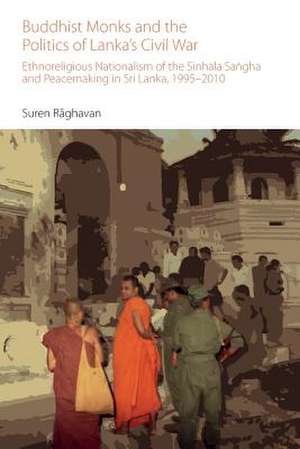 Buddhist Monks and the Politics of Lanka's Civil War de Suren Raghaven