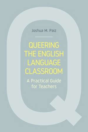 Queering the English Language Classroom de Joshua M. Paiz