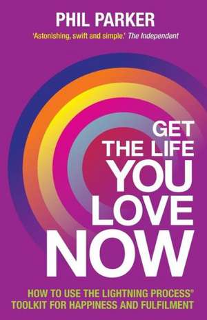 Get the Life You Love, Now de Phil Parker