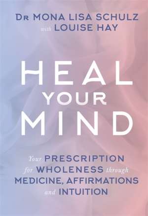 Heal Your Mind de MD, Ph.D Schulz, Mona Lisa