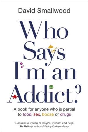 Who Says I'm an Addict: How to Use Neuro-Linguistic Programming to Change Your Life de David Smallwood