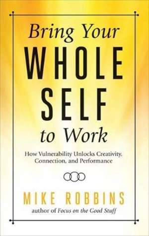 Bring Your Whole Self to Work de Mike Robbins