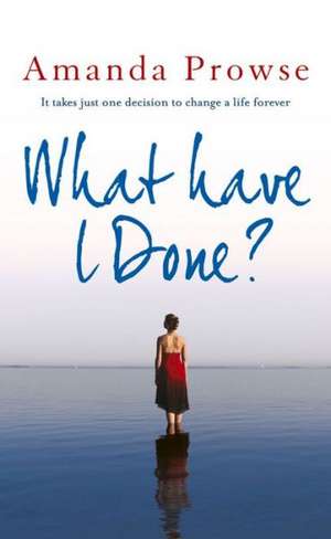 What Have I Done? de Amanda Prowse