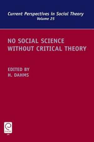 No Social Science without Critical Theory de Harry F. Dahms