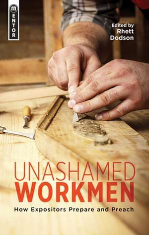 Unashamed Workmen: How Expositors Prepare and Preach de Rhett Dodson