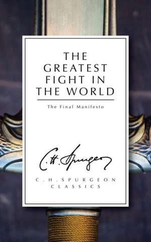 The Greatest Fight in the World: The Final Manifesto de Charles Haddon Spurgeon