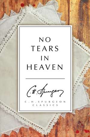 No Tears in Heaven: Preaching to the Affections de C. H. Spurgeon