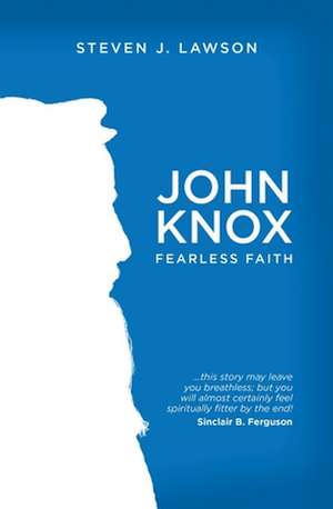 John Knox: Fearless Faith de Steven J. Lawson