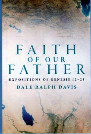 Faith of Our Father: Expositions of Genesis 12-25 de Dale Davis