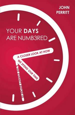 Your Days Are Numbered: A Closer Look at How We Spend Our Time & the Eternity Before Us de JOHN PERITT