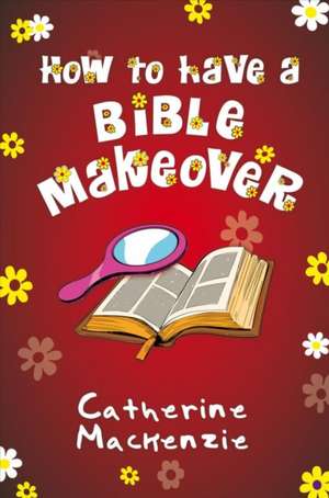 How to Have a Bible Makeover de Catherine Mackenzie