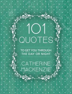 Mackenzie, C: 101 Quotes