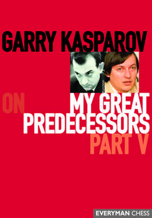 Garry Kasparov on My Great Predecessors, Part Five de Garry Kasparov