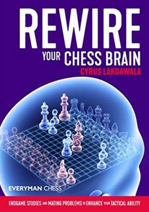 Rewire Your Chess Brain de Cyrus Lakdawala