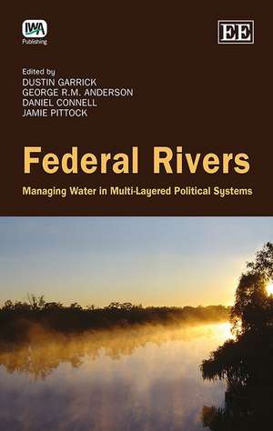 Federal Rivers – Managing Water in Multi–Layered Political Systems de Dustin E. Garrick