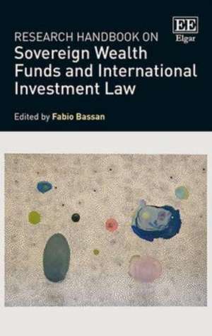 Research Handbook on Sovereign Wealth Funds and International Investment Law de Fabio Bassan