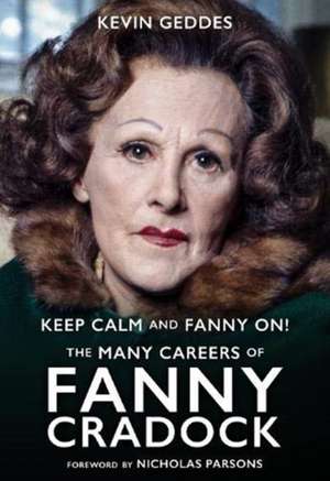 Keep Calm and Fanny On! The Many Careers of Fanny Cradock de Kevin Geddes