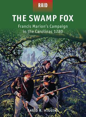 The Swamp Fox: Francis Marion’s Campaign in the Carolinas 1780 de David R. Higgins