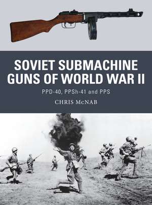 Soviet Submachine Guns of World War II: PPD-40, PPSh-41 and PPS de Chris McNab