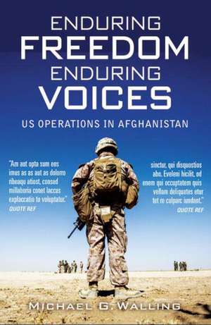 Enduring Freedom, Enduring Voices: US Operations in Afghanistan de Michael G. Walling