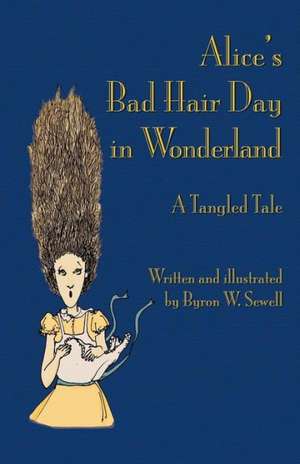 Alice's Bad Hair Day in Wonderland de Byron W. Sewell