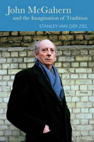 John McGahern and the Imagination of Tradition de Stanley van der Ziel