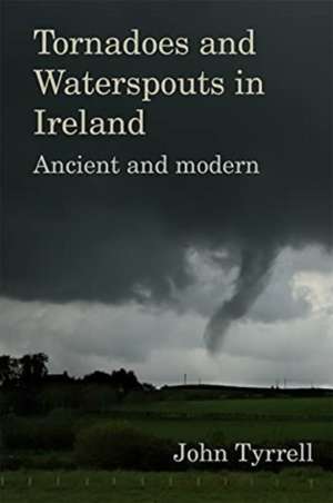 Tornadoes and Waterspouts in Ireland de John Tyrrell