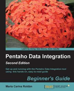 Pentaho Data Integration Beginner's Guide, Second Edition de Maria Carina