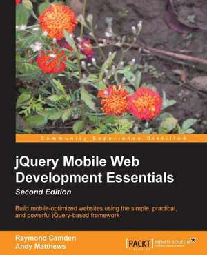 Jquery Mobile Web Development Essentials, Second Edition: Creative Coding Hotshot de Raymond Camden