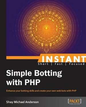 Instant Simple Botting with PHP de Shay Michael Anderson