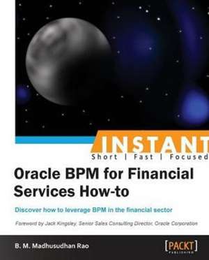 Instant Oracle BPM for Financial Services How-to de Madhusudhan Rao