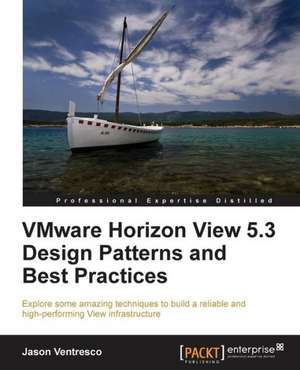 Vmware Horizon View 5.3 Design Patterns and Best Practices: The Definitive Admin Handbook Second Edition de Jason Ventresco