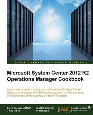 System Center 2012 R2 Operations Manager Deployment and Administration Cookbook de Steve Beaumont