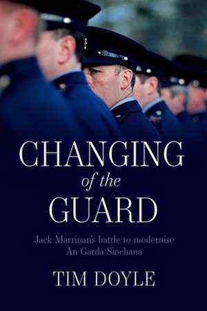 Changing of the Guard: Jack Marrinan's Battle to Modernise an Garda Síochána de Tim Doyle