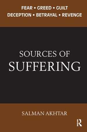 Sources of Suffering: Fear, Greed, Guilt, Deception, Betrayal, and Revenge de Salman Akhtar