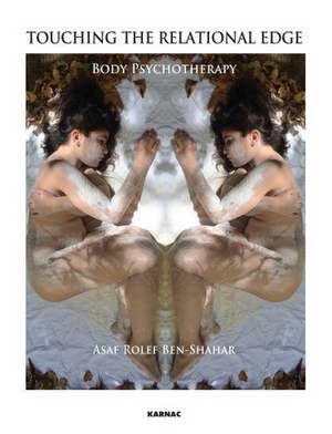 Touching the Relational Edge: Body Psychotherapy de Asaf Rolef Ben-Shahar