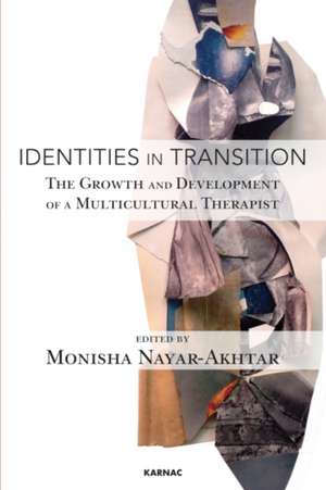 Identities in Transition: The Growth and Development of a Multicultural Therapist de Monisha Nayar-Akhtar