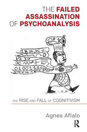 The Failed Assassination of Psychoanalysis: The Rise and Fall of Cognitivism de Agnes Aflalo