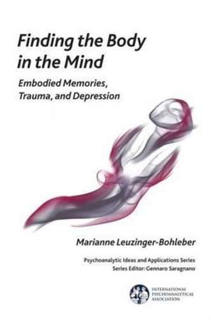 Finding the Body in the Mind: Embodied Memories, Trauma, and Depression de Marianne Leuzinger-Bohleber