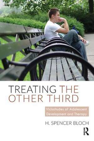 Treating The Other Third: Vicissitudes of Adolescent Development and Therapy de H. Spencer Bloch