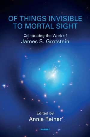 Of Things Invisible to Mortal Sight: Celebrating the Work of James S. Grotstein de Annie Reiner