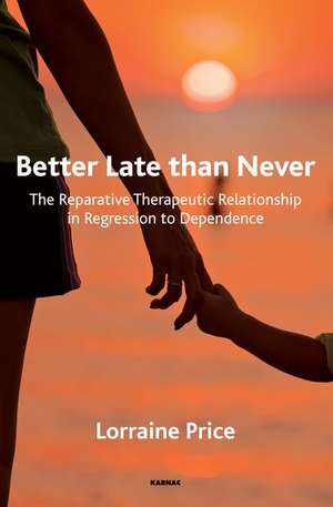 Better Late than Never: The Reparative Therapeutic Relationship in Regression to Dependence de Lorraine Price