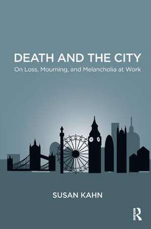 Death and the City: On Loss, Mourning, and Melancholia at Work de Susan Martha Kahn