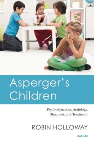 Asperger's Children: Psychodynamics, Aetiology, Diagnosis, and Treatment de Robin Holloway