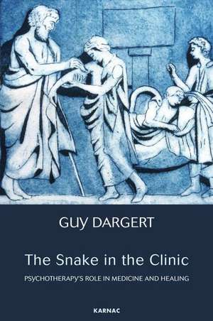 The Snake in the Clinic: Psychotherapy's Role in Medicine and Healing de Guy Dargert