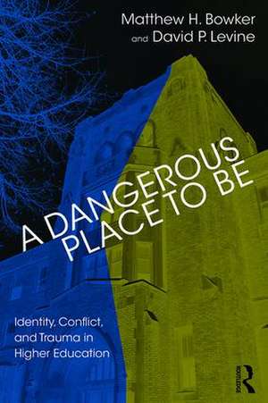 A Dangerous Place to Be: Identity, Conflict, and Trauma in Higher Education de Matthew H. Bowker