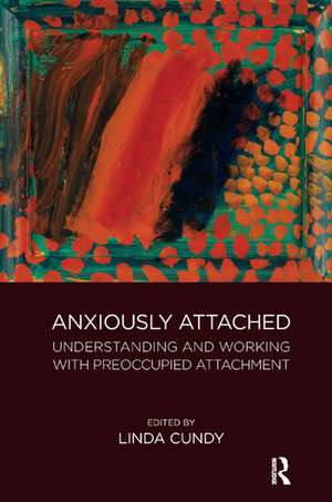 Anxiously Attached: Understanding and Working with Preoccupied Attachment de Linda Cundy